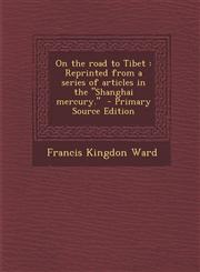 On the Road to Tibet Reprinted from a Series of Articles in the Shanghai Mercury. - Primary Source Edition,1287812198,9781287812197