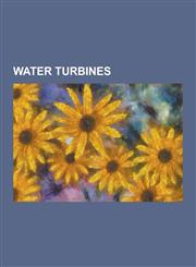 Water Turbines Cross-Flow Turbine, Francis Turbine, Gorlov Helical Turbine, Gravitation Water Vortex Power Plant, Jonval Turbine, Kap,1230507973,9781230507972
