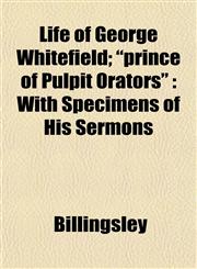 Life of George Whitefield; "prince of Pulpit Orators" With Specimens of His Sermons,1152383663,9781152383661