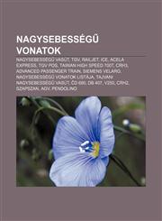 Nagysebesseg Vonatok Nagysebesseg Vasut, TGV, Railjet, Ice, Acela Express, TGV Pos, Taiwan High Speed 700t, Crh3, Advanced Passenger Train,1232902020,9781232902027