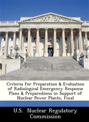 Criteria for Preparation & Evaluation of Radiological Emergency Response Plans & Preparedness in Support of Nuclear Power Plants, Final,1286861659,9781286861653