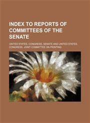 Index to Reports of Committees of the Senate,1130924904,9781130924909