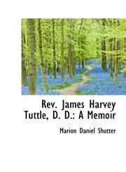 Rev. James Harvey Tuttle, D. D. A Memoir,1103434322,9781103434329