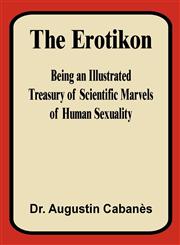 The Erotikon Being an Illustrated Treasury of Scientific Marvels of Human Sexuality,1589638158,9781589638150