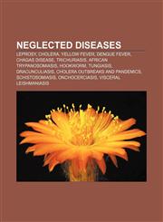 Neglected diseases Leprosy, Cholera, Yellow fever, Dengue fever, Chagas disease, Trichuriasis, African trypanosomiasis, Hookworm, Tungiasis,1156545544,9781156545546
