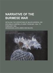 Narrative of the Burmese War; Detailing the Operations of Major-Gereral Sir Archibald Campbell's Army From May, 1824, to February 1826,1150690437,9781150690433