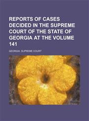 Reports of cases decided in the Supreme Court of the State of Georgia at the Volume 141,1153845288,9781153845281