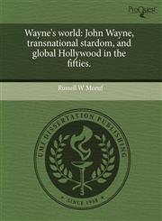 Wayne's world John Wayne, transnational stardom, and global Hollywood in the fifties.,1244104647,9781244104648