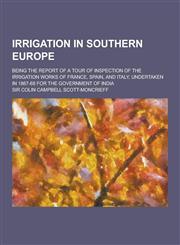Irrigation in Southern Europe; Being the Report of a Tour of Inspection of the Irrigation Works of France, Spain, and Italy, Undertaken in 1867-68 for,1230356932,9781230356938