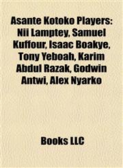 Asante Kotoko Players Nii Lamptey, Samuel Kuffour, Isaac Boakye, Tony Yeboah, Karim Abdul Razak, Godwin Antwi, Charles Asampong Taylor,1155318870,9781155318875