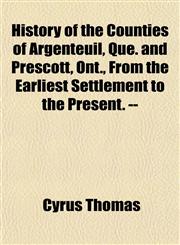 History of the Counties of Argenteuil, Que. and Prescott, Ont., From the Earliest Settlement to the Present. --,1154738655,9781154738650