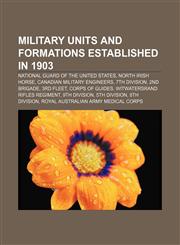 Military units and formations established in 1903 National Guard of the United States, North Irish Horse, Canadian Military Engineers,1155222261,9781155222264