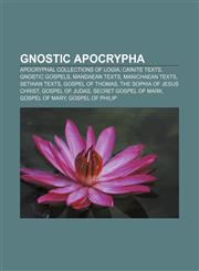 Gnostic apocrypha Apocryphal collections of logia, Cainite texts, Gnostic Gospels, Mandaean texts, Manichaean texts, Sethian texts,1156837928,9781156837924