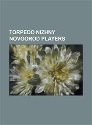 Torpedo Nizhny Novgorod Players Agris Saviels, Albert Vishnyakov, Aleksandrs I Ivijs, Aleksandr Kharitonov (Ice Hockey), Ale Pi A, Alexander Barkunov,115579110X,9781155791104