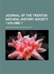 Journal of the Trenton Natural History Society (Volume 1),1150563893,9781150563898