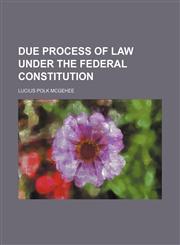 Due process of law under the federal Constitution,1152512706,9781152512702