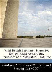 Vital Health Statistics Series 10, No. 44 Acute Conditions, Incidence and Associated Disability,1249123305,9781249123309