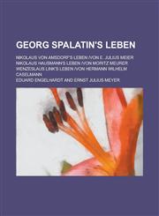 Georg Spalatin's Leben; Nikolaus Von Amsdorf's Leben -Von E. Julius Meier Nikolaus Hausmann's Leben -Von Moritz Meurer Wenzeslaus Link's Leben -Von He,1153442337,9781153442336