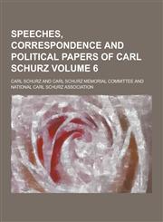 Speeches, Correspondence and Political Papers of Carl Schurz Volume 6,1230323481,9781230323480