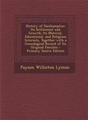 History of Easthampton Its Settlement and Growth; Its Material, Educational, and Religious Interests, Together with a Genealogical Record of Its Original Families - Primary Source Edition,1293384445,9781293384442