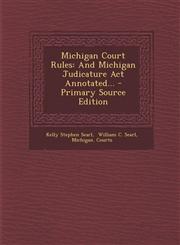 Michigan Court Rules And Michigan Judicature ACT Annotated... - Primary Source Edition,1293758418,9781293758410