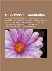 Halo Fanon - -Ascension- 5th Shock Troops Battalion, AV-22 Sparrowhawk, Alex-14M, Ares Shipyards and Fleet Systems, Artanish Base, Ballast, Beyrouth, Black Hat, CAA Factbook, Civilian security forces, Colonial Militia, Cyberwarfare, D41-TC Snowhawk, EMG,,1234715228,9781234715229