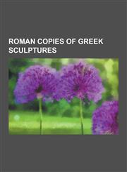 Roman Copies of Greek Sculptures Roman Copies of 2nd Century BC Greek Sculptures, Roman Copies of 3rd Century BC Greek Sculptures, Roman Copies of 4t,1230594868,9781230594866