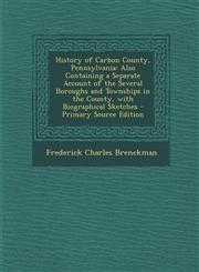 History of Carbon County, Pennsylvania Also Containing a Separate Account of the Several Boroughs and Townships in the County, with Biographical Sket,1293820024,9781293820025