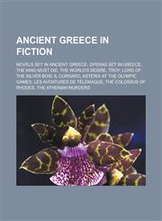 Ancient Greece in fiction Novels set in Ancient Greece, Operas set in Greece, The King Must Die, The World's Desire, Troy: Lord of the Silver Bow, Il corsaro, Asterix at the Olympic Games, Les Aventures de Télémaque,1157767370,9781157767374