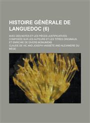 Histoire Generale de Languedoc; Avec Des Notes Et Les Pieces Justificatives Compoeee Sur Les Auteurs Et Les Titres Originaux, Et Enrichie de Divers M,1234884801,9781234884802