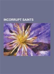 Incorrupt Saints Pio of Pietrelcina, Dominic Savio, Francis Xavier, Edward the Confessor, Teresa of Avila, Bernadette Soubirous, Cuthbe,1230619364,9781230619361