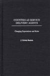 Counties As Service Delivery Agents Changing Expectations and Roles,0275976548,9780275976545