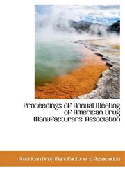 Proceedings of Annual Meeting of American Drug Manufacturers' Association,1103817701,9781103817702