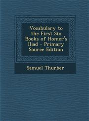 Vocabulary to the First Six Books of Homer's Iliad - Primary Source Edition,1293852929,9781293852927