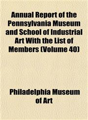 Annual Report of the Pennsylvania Museum and School of Industrial Art With the List of Members (Volume 40),1151892009,9781151892003