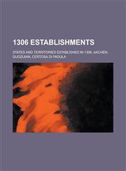 1306 Establishments States and Territories Established in 1306, Aachen, Guozijian, Certosa Di Padula,115772406X,9781157724063