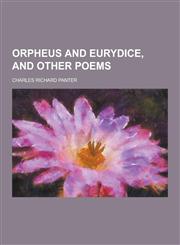 Orpheus and Eurydice, and Other Poems,123038393X,9781230383934