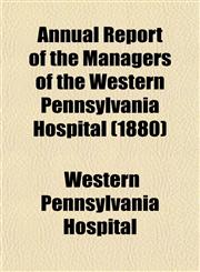 Annual Report of the Managers of the Western Pennsylvania Hospital (1880),1153282860,9781153282864