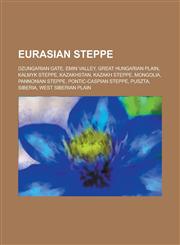 Eurasian Steppe Dzungarian Gate, Emin Valley, Great Hungarian Plain, Kalmyk Steppe, Kazakhstan, Kazakh Steppe, Mongolia, Pannonian Ste,1230817794,9781230817798