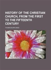 History of the Christian Church, From the First to the Fifteenth Century,115003629X,9781150036293