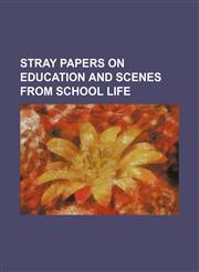 Stray Papers on Education and Scenes From School Life,1150784148,9781150784149