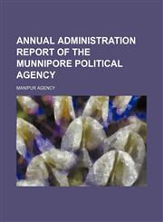 Annual administration report of the Munnipore political agency,1151251135,9781151251138