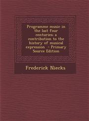 Programme Music in the Last Four Centuries; A Contribution to the History of Musical Expression - Primary Source Edition,1293791857,9781293791851