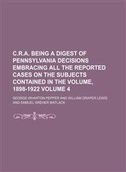 C.R.A. being a digest of Pennsylvania decisions embracing all the reported cases on the subjects contained in the volume, 1898-1922 Volume 4,1130822192,9781130822199