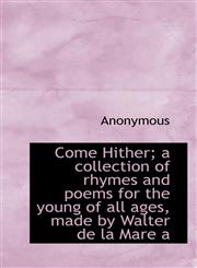 Come Hither; A Collection of Rhymes and Poems for the Young of All Ages, Made by Walter de La Mare a,1116427850,9781116427851