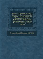 Islam A Challenge To Faith : Studies On The Mohammedan Religion And The Needs And Opportunities Of The Mohammedan World From The Standpoint Of Christian Missions - Primary Source Edition,1295794160,9781295794164