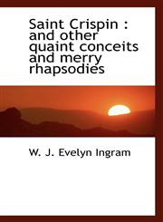 Saint Crispin and other quaint conceits and merry rhapsodies,111743611X,9781117436111