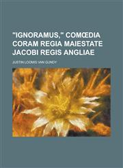 "Ignoramus," Comœdia Coram Regia Maiestate Jacobi Regis Angliae,1236891066,9781236891068