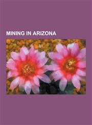 Mining in Arizona Mining Communities in Arizona, Bisbee, Arizona, Morenci, Arizona, Bagdad, Arizona, Clifton, Arizona, Jerome, Arizona,,123061446X,9781230614465
