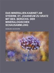 Das Mineralien-Kabinet am steierm. et. Joanneum zu Gratz mit bes. Berücks. der mineralogischen Schausammlung,1230121218,9781230121215
